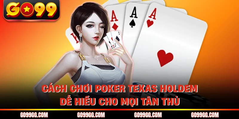 Cách Chơi Poker Texas Holdem - Dễ Hiểu Cho Mọi Tân Thủ 1 Cách Chơi Poker Texas Holdem - Dễ Hiểu Cho Mọi Tân Thủ