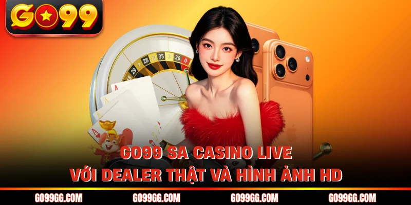 GO99 SA Trực Tuyến - Trải Nghiệm HD Mượt Mà Chuẩn 4K 2 GO99 SA casino live với dealer thật và hình ảnh HD