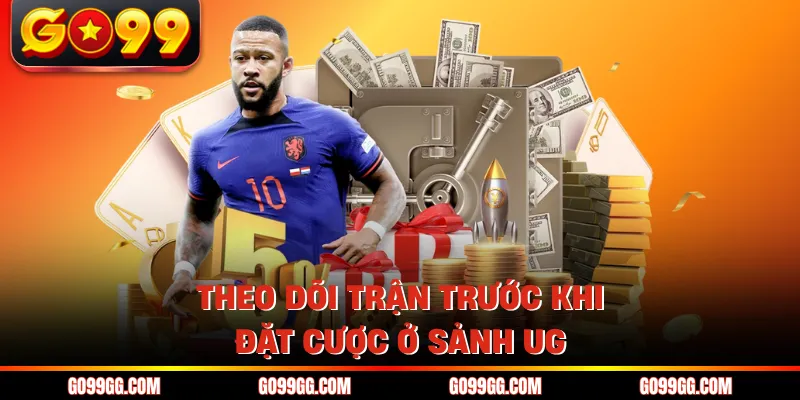 UG Thể Thao GO99 - Nhận Kèo Nhanh Với 1000+ Sự Kiện 5 Theo dõi trận trước khi đặt cược ở sảnh UG